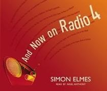 Simon Elmes, Nigel Anthony - And Now on Radio 4 A 40th Birthday Celebration of the World''s Best Radio Station 4 CDs