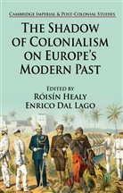 Roisin Dal Lago Healy, Kenneth A Loparo, Dal Lago, E Dal Lago, Enrico Dal Lago, R Healy... - Shadow of Colonialism on Europe''s Modern Past