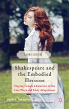 L Leigh, L. Leigh, Lori Leigh - Shakespeare and the Embodied Heroine