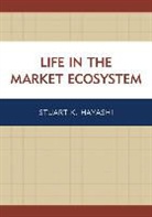 Stuart K Hayashi, Stuart K. Hayashi, Stuart K. Hayashi - Life in the Market Ecosystem