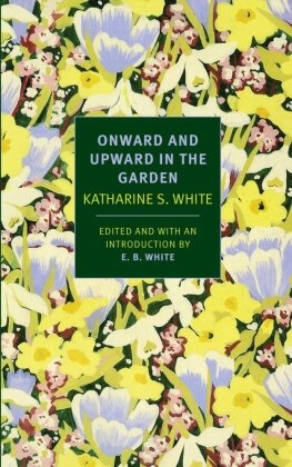 E. B. White, Katharine White, Katharine S White, Katharine S. White, Katharine/ White White, … - Onward and Upward in the Garden