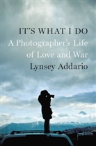 Lynsey Addario - It's What I Do
