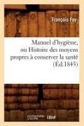 Foy F., Foy, Francois Foy, François Foy, Foy f, … - Manuel d hygiene, ou histoire des Moyens propres a conserver la