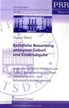 Daniel Elbel - Rechtliche Bewertung anonymer Geburt und Kindesabgabe