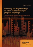 Birgitta Bernhardt - Der Einzug des Pflegebedürftigen ins Heim - Grenzerfahrung für pflegende Angehörige