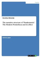 Dorothea Wolschak - The narrative structure of "Frankenstein". The Modern Prometheus and its effect