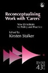 Kirsten Stalker, Kirsten Stalker, Lucy Mueller White, Kirsten Stalker - Reconceptualising Work with 'Carers'