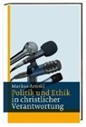Markus Arnold - Politik und Ethik in christlicher Verantwortung
