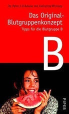 Peter J. D'Adamo - Das Original-Blutgruppenkonzept: Tipps für die Blutgruppe B