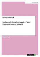 Dorothea Wolschak - Stadtentwicklung Los Angeles. Gated Communities und Suburbs