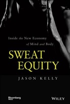 J Kelly, Jason Kelly - Sweat Equity -Inside the New Economy of Mind and Body