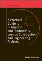 Anthony Edwards, R Gibson, Roger Gibson, Roger (Gibson Consulting Ltd) Gibson, Roger Edwards Gibson - Practical Guide to Disruption and Productivity Loss on Construction