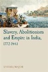 Andrea Major - Slavery, Abolitionism and Empire in India, 1772-1843