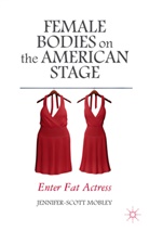 J Mobley, J. Mobley, Jennifer-Scott Mobley - Female Bodies on the American Stage