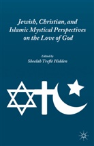 Sheelah Trefle Hidden, Hidden, S Hidden, S. Hidden, Sheelah Trefle Hidden - Jewish, Christian, and Islamic Mystical Perspectives on the Love of Go