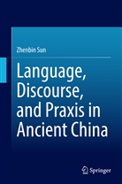 Zhenbin Sun - Language, Discourse, and Praxis in Ancient China