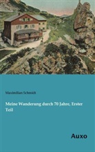 Maximilian Schmidt - Meine Wanderung durch 70 Jahre, Erster Teil