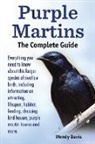 Wendy Davis - Purple Martins. The Complete Guide. Includes info on attracting, lifespan, habitat, choosing birdhouses, purple martin houses and more