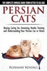 Rosemary Kendall - Persian Cats - The Complete Owners Guide from Kitten to Old Age. Buying, Caring For, Grooming, Health, Training and Understanding Your Persian Cat