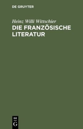 Heinz W. Wittschier, Heinz Willi Wittschier - Die französische Literatur - Einführung und Studienführer, Von den Anfängen bis zur Gegenwart