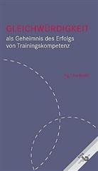 Ina Biechl, Helga Gumplmaier, Gabriele Kössler, Angelika Messner, Jaques Pascal, Christian Röck... - Gleichwürdigkeit als Geheimnis des Erfolgs von Trainingskompetenz