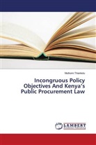 Muthomi Thiankolu - Incongruous Policy Objectives And Kenya's Public Procurement Law