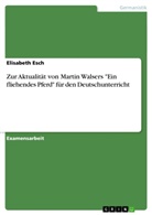 Elisabeth Esch - Zur Aktualität von Martin Walsers "Ein fliehendes Pferd" für den Deutschunterricht