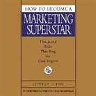Jeffrey J. Fox, Author, Jeffrey J. Fox - How To Become A Marketing Superstar (Hörbuch)