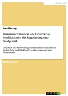 Ines Herzeg - Finanzinnovationen und Finanzkrise. Implikationen für Regulierung und Geldpolitik