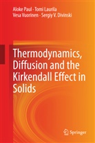 Sergiy Divinski, Sergiy V. Divinski, Tom Laurila, Tomi Laurila, Alok Paul, Aloke Paul... - Thermodynamics, Diffusion and the Kirkendall Effect in Solids