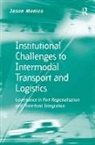 Jason Monios, Monios Jason - Institutional Challenges to Intermodal Transport and Logistics