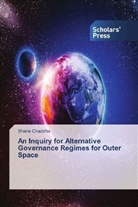 Shane Chaddha - An Inquiry for Alternative Governance Regimes for Outer Space