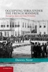 Daniel Neep - Occupying Syria Under the French Mandate