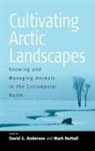 David G. Nuttall Anderson, David G. Anderson, Mark Nuttall - Cultivating Arctic Landscapes