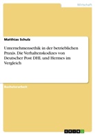 Matthias Schulz - Unternehmensethik in der betrieblichen Praxis. Die Verhaltenskodizes von Deutscher Post DHL und Hermes im Vergleich