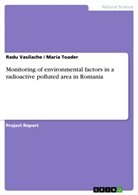 Maria Toader, Rad Vasilache, Radu Vasilache - Monitoring of environmental factors in a radioactive polluted area in Romania