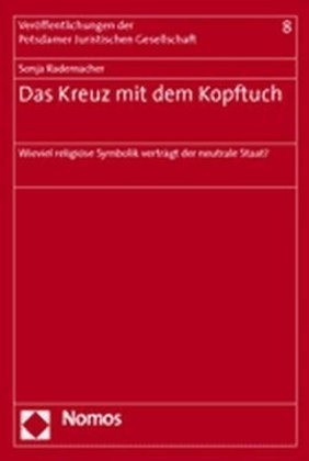 Sonja Rademacher - Das Kreuz mit dem Kopftuch - Wieviel religiöse Symbolik verträgt der neutrale Staat?