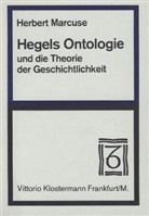 Herbert Marcuse - Hegels Ontologie und die Grundlegung einer Theorie der Geschichtlichkeit