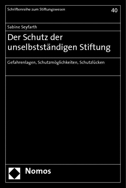 Sabine Seyfarth - Der Schutz der unselbstständigen Stiftung - Gefahrenlagen, Schutzmöglichkeiten, Schutzlücken