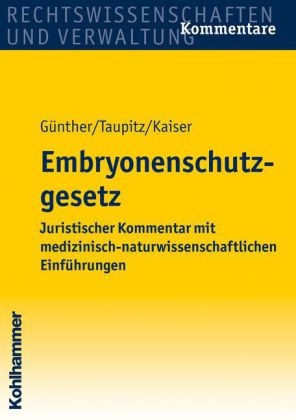 Hans-Ludwig Günther, Peter Kaiser, Jochen Taupitz - Embryonenschutzgesetz (ESchG), Kommentar Juristischer Kommentar mit medizinisch-naturwissenschaftlichen Einführungen