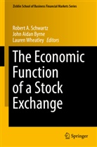 Joh Aidan Byrne, John Aidan Byrne, John A. Byrne, John Aidan Byrne, Robert A Schwartz, Robert A. Schwartz... - The Economic Function of a Stock Exchange