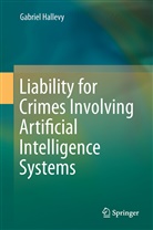 Gabriel Hallevy - Liability for Crimes Involving Artificial Intelligence Systems