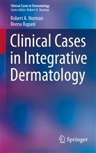 Robert Norman, Robert A Norman, Robert A. Norman, Reena Rupani - Clinical Cases in Integrative Dermatology