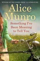 Alice Munro - Something I've Been Meaning to Tell You