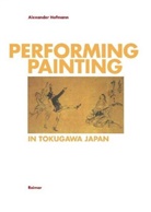 Alexander Hofmann - Performing Painting in Tokugawa/Japan