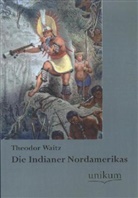 Theodor Waitz - Die Indianer Nordamerikas