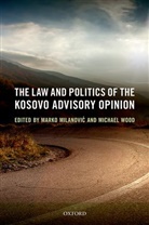 Marko Milanovic, Marko Wood Milanovic, Michael Wood, Marko Milanovic, Milanovic Marko, Michael Wood - Law and Politics of the Kosovo Advisory Opinion