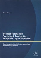 Marco Martus - Die Bedeutung von Tracking & Tracing für komplexe Logistiksysteme: Funktionsweise, Anforderungspotentiale sowie Erfolgsfaktoren