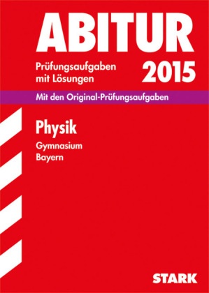 Floria Borges, Florian Borges, Ferdinand Hermann-Rottmair - Abitur 2015: Physik, Gymnasium Bayern Mit den Original-Prüfungsaufgaben 2011-2014 mit Lösungen