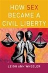 Leigh Ann Wheeler, Leigh Ann (Associate Professor of History Wheeler, Wheeler Leigh Ann - How Sex Became a Civil Liberty